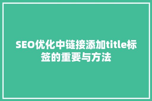 SEO优化中链接添加title标签的重要与方法