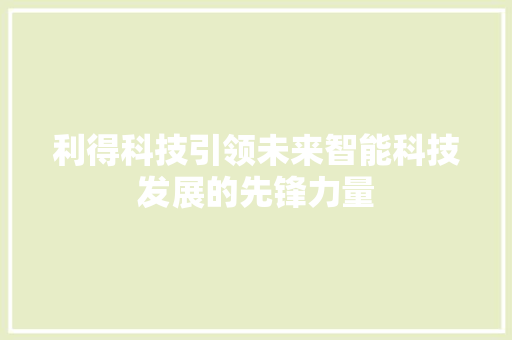 利得科技引领未来智能科技发展的先锋力量