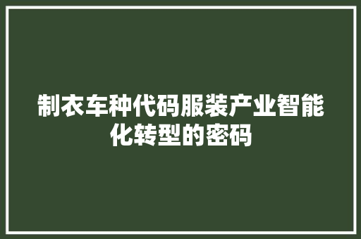 制衣车种代码服装产业智能化转型的密码