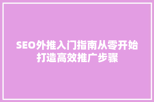 SEO外推入门指南从零开始打造高效推广步骤