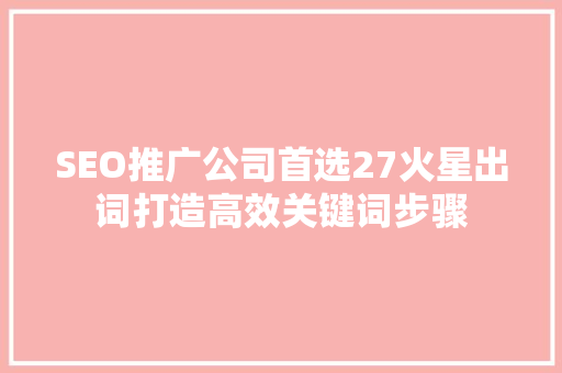 SEO推广公司首选27火星出词打造高效关键词步骤