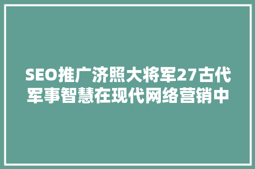 SEO推广济照大将军27古代军事智慧在现代网络营销中的应用
