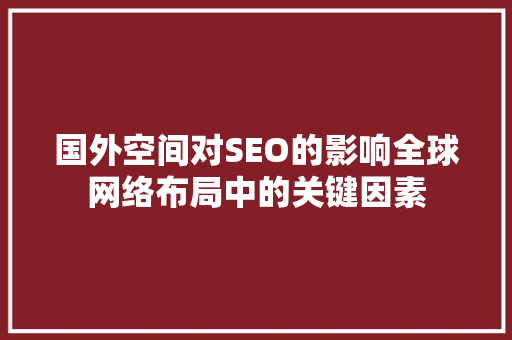 国外空间对SEO的影响全球网络布局中的关键因素