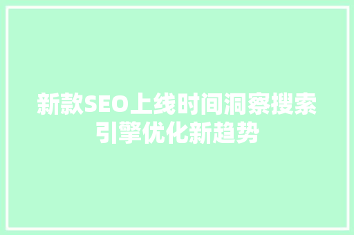 新款SEO上线时间洞察搜索引擎优化新趋势