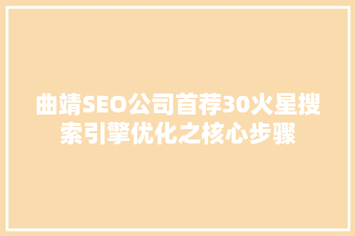 曲靖SEO公司首荐30火星搜索引擎优化之核心步骤