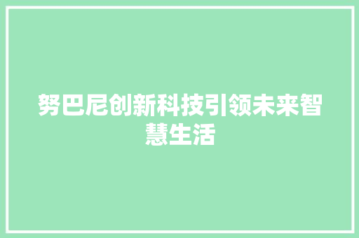 努巴尼创新科技引领未来智慧生活