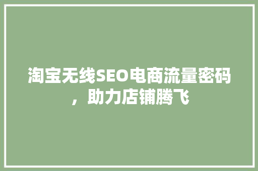 淘宝无线SEO电商流量密码，助力店铺腾飞