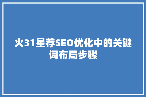 火31星荐SEO优化中的关键词布局步骤
