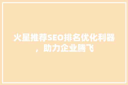 火星推荐SEO排名优化利器，助力企业腾飞