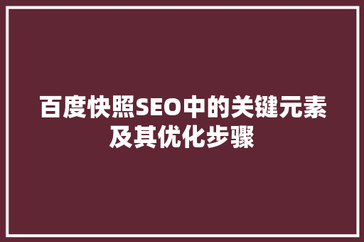 百度快照SEO中的关键元素及其优化步骤