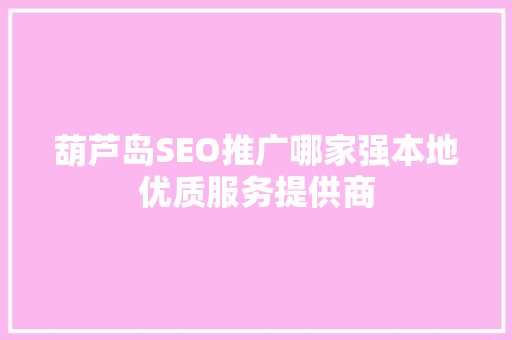 葫芦岛SEO推广哪家强本地优质服务提供商  第1张