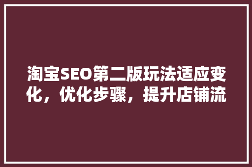 淘宝SEO第二版玩法适应变化，优化步骤，提升店铺流量