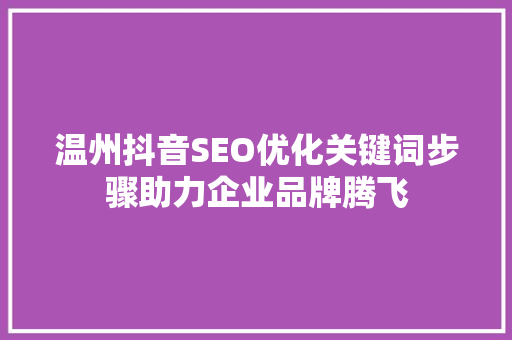 温州抖音SEO优化关键词步骤助力企业品牌腾飞