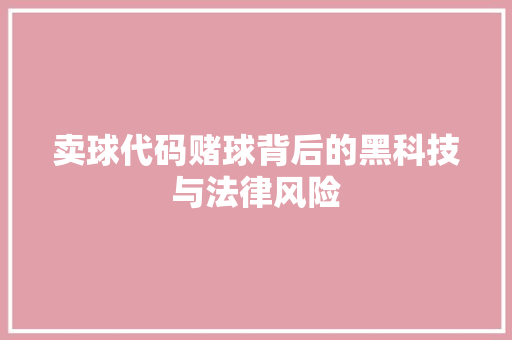 卖球代码赌球背后的黑科技与法律风险