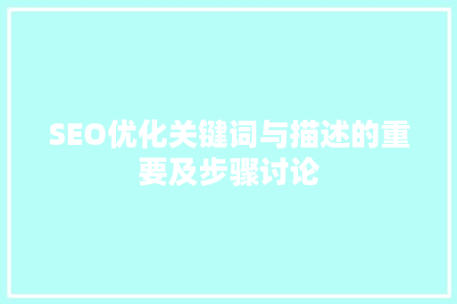 SEO优化关键词与描述的重要及步骤讨论