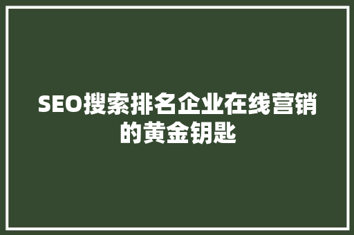 SEO搜索排名企业在线营销的黄金钥匙  第1张