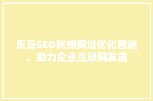 乐云SEO杭州网址优化首选，助力企业互联网发展  第1张