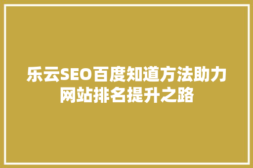 乐云SEO百度知道方法助力网站排名提升之路