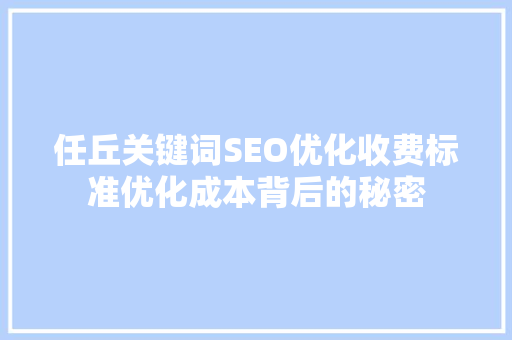 任丘关键词SEO优化收费标准优化成本背后的秘密  第1张