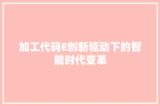 加工代码E创新驱动下的智能时代变革