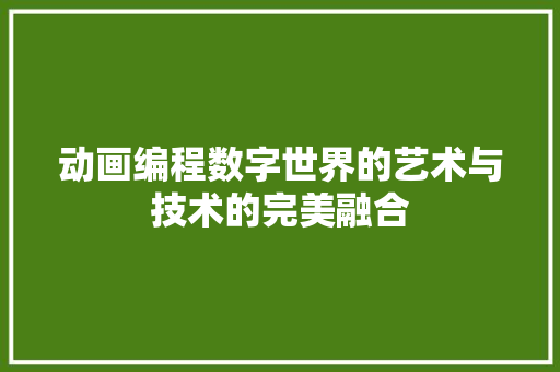 动画编程数字世界的艺术与技术的完美融合