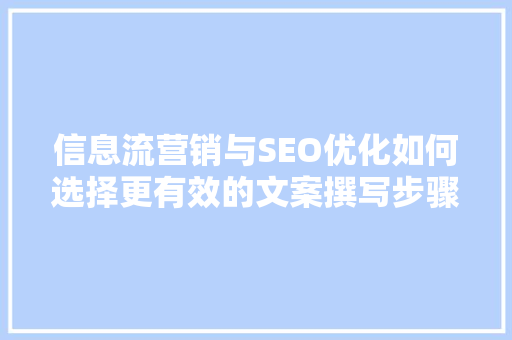 信息流营销与SEO优化如何选择更有效的文案撰写步骤