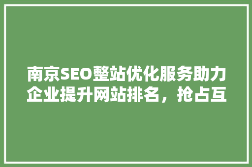 南京SEO整站优化服务助力企业提升网站排名，抢占互联网市场先机