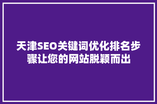 天津SEO关键词优化排名步骤让您的网站脱颖而出  第1张