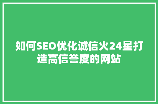 如何SEO优化诚信火24星打造高信誉度的网站