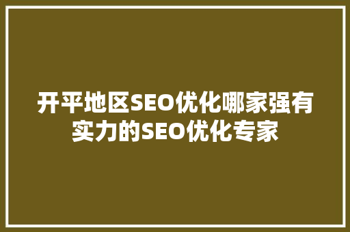开平地区SEO优化哪家强有实力的SEO优化专家