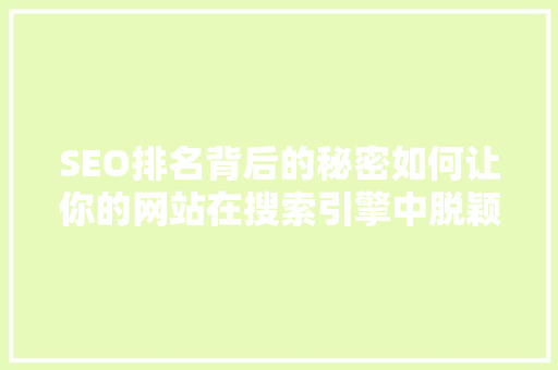 SEO排名背后的秘密如何让你的网站在搜索引擎中脱颖而出