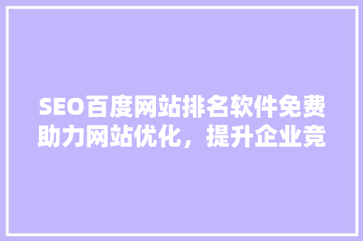 SEO百度网站排名软件免费助力网站优化，提升企业竞争力