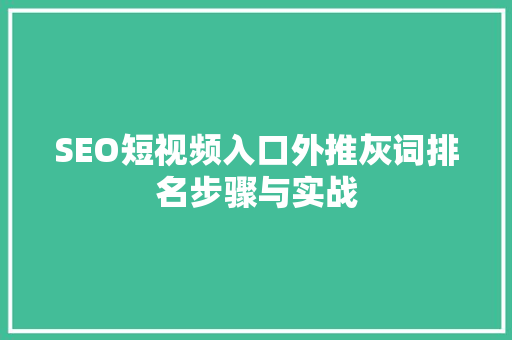 SEO短视频入口外推灰词排名步骤与实战