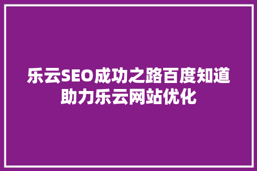 乐云SEO成功之路百度知道助力乐云网站优化  第1张