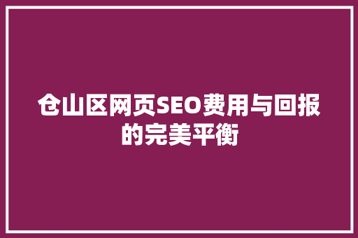 仓山区网页SEO费用与回报的完美平衡