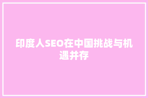 印度人SEO在中国挑战与机遇并存