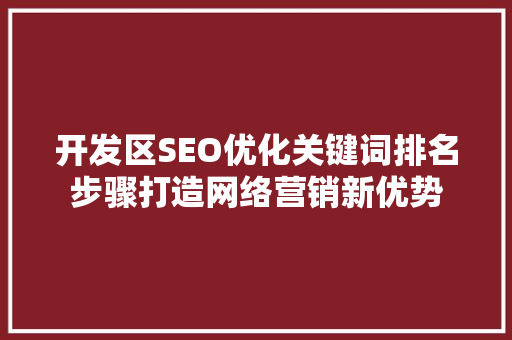 开发区SEO优化关键词排名步骤打造网络营销新优势