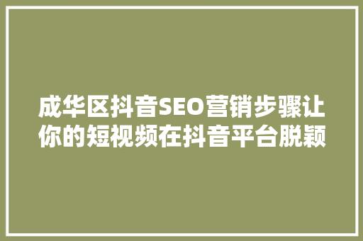 成华区抖音SEO营销步骤让你的短视频在抖音平台脱颖而出