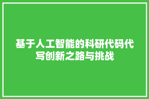 基于人工智能的科研代码代写创新之路与挑战