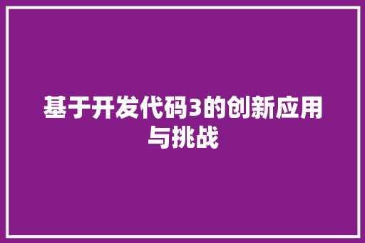 基于开发代码3的创新应用与挑战