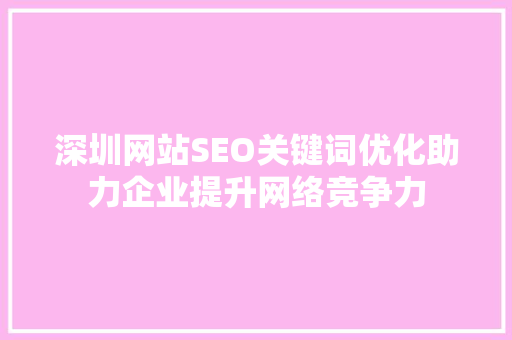 深圳网站SEO关键词优化助力企业提升网络竞争力