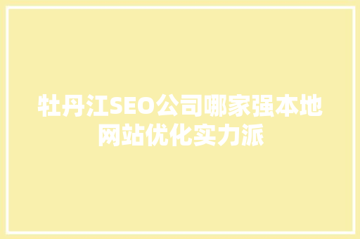 牡丹江SEO公司哪家强本地网站优化实力派