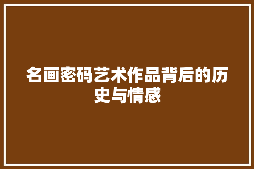 名画密码艺术作品背后的历史与情感