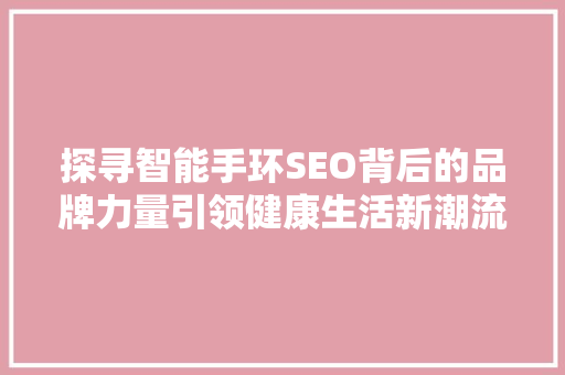 探寻智能手环SEO背后的品牌力量引领健康生活新潮流