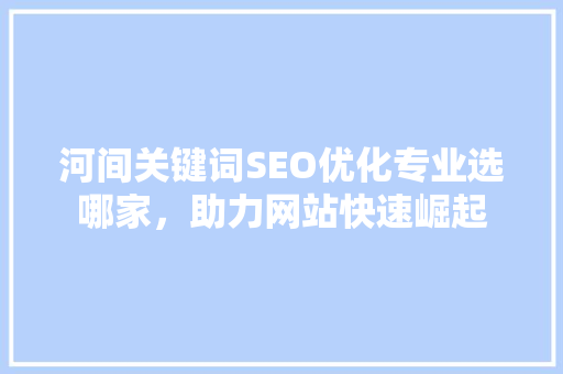 河间关键词SEO优化专业选哪家，助力网站快速崛起