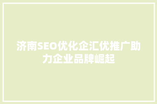 济南SEO优化企汇优推广助力企业品牌崛起