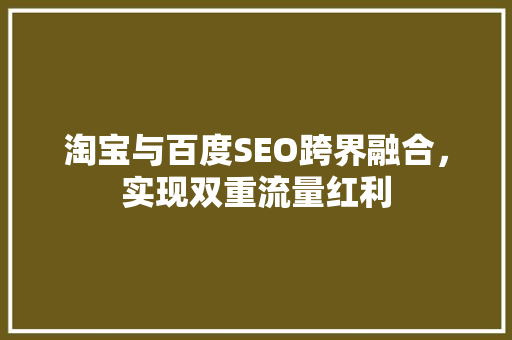 淘宝与百度SEO跨界融合，实现双重流量红利