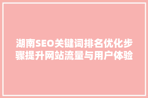湖南SEO关键词排名优化步骤提升网站流量与用户体验