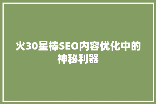 火30星棒SEO内容优化中的神秘利器