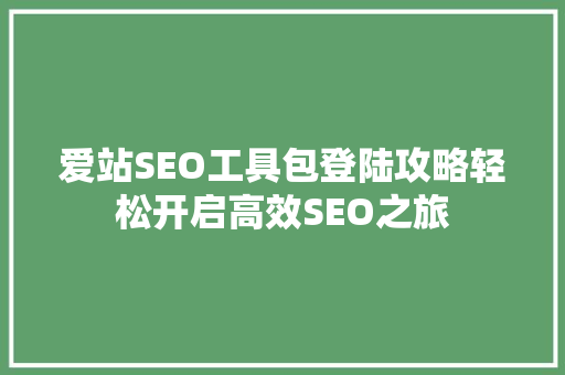 爱站SEO工具包登陆攻略轻松开启高效SEO之旅